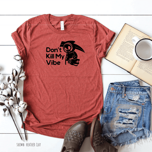 Don't Kill My Vibe - Unisex Shirt