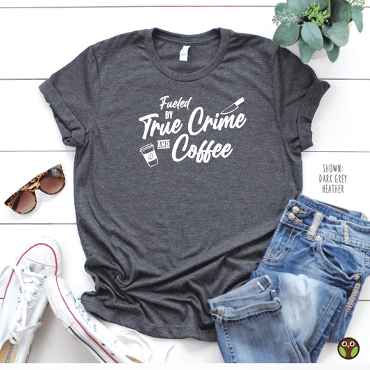 Fueled By True Crime and Coffee - Unisex True Crime Shirt