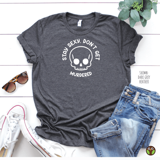 Stay Sexy. Don't Get Murdered - Unisex True Crime Shirt