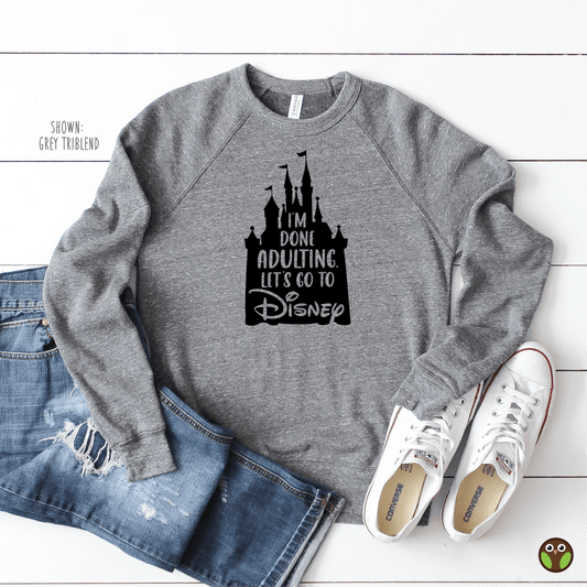 I'm Done Adulting. Let's Go To Disney - Unisex Disney Pullover Sweatshirt