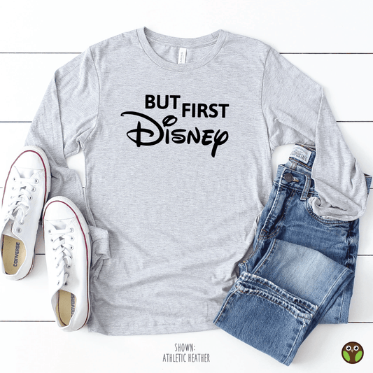 But First, Disney - Unisex Long Sleeve Disney Shirt