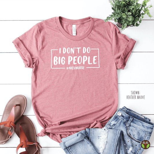 I Don't Do Big People - Unisex Nurse Shirt